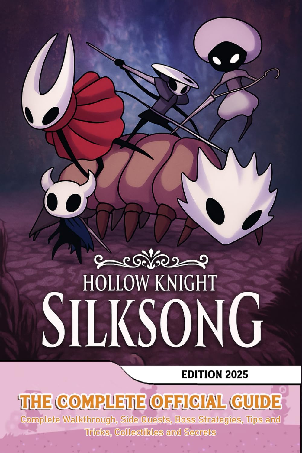 Hollow Knight Silksong: The Complete Official Guide (Edition 2025): Complete Walkthrough, Side Quests, Boss Strategies, Tips and Tricks, Collectibles and Secrets