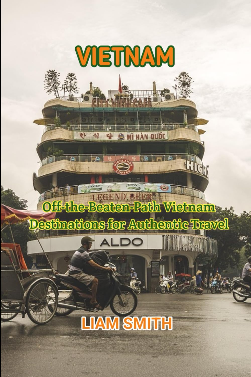 VIETNAM TRAVEL GUIDE 2026: Off-the-Beaten-Path Vietnam Destinations for Authentic Travel (Green Footprints: A Conscious Traveler’s Guide to Sustainable Adventures)