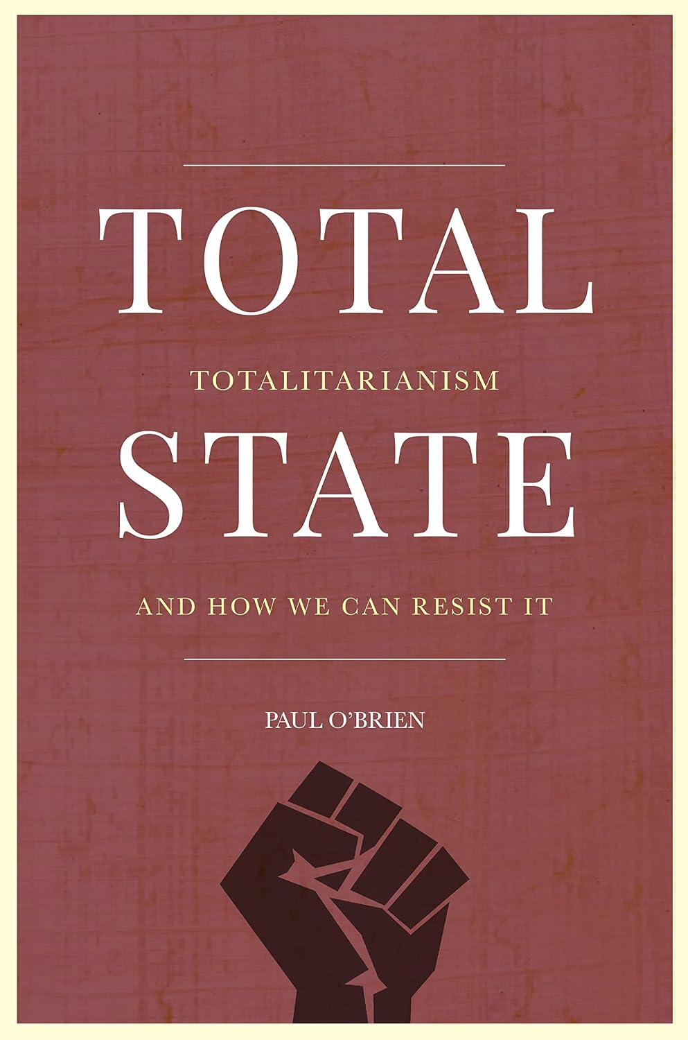Total State: Totalitarianism and how we can resist it
