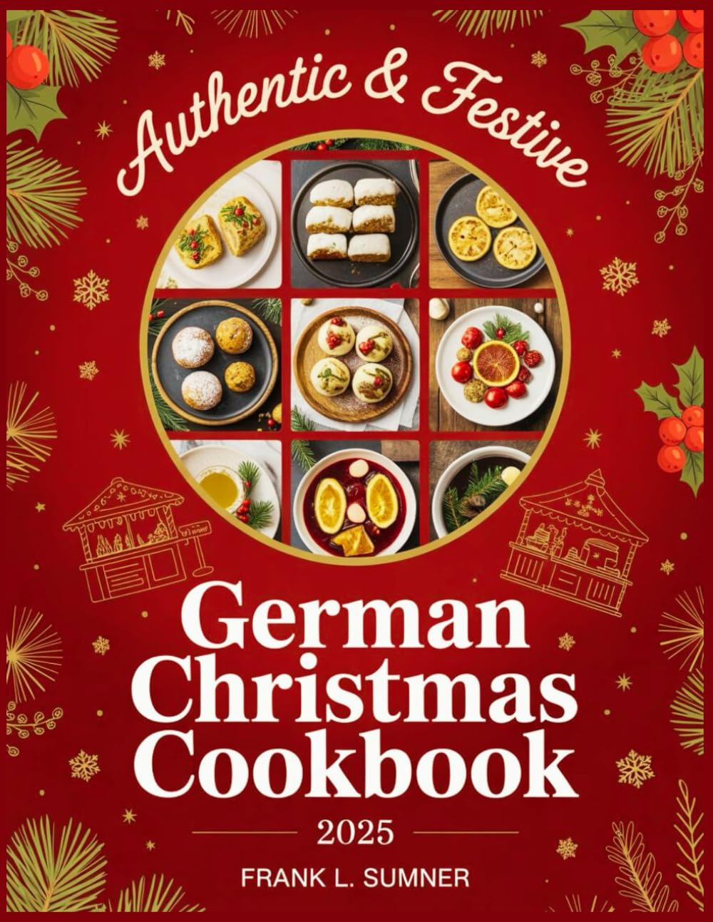 German Christmas Cookbook 2025: Festive and Authentic German Christmas Recipes — Traditional Holiday Dishes for Comfort, Joy, and Delicious Celebrations