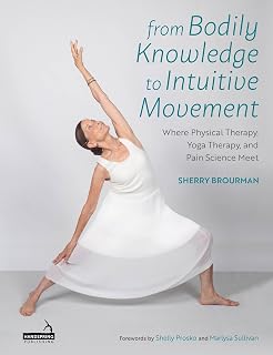 From Bodily Knowledge to Intuitive Movement: Where Physical Therapy, Yoga Therapy and Pain Science Meet
