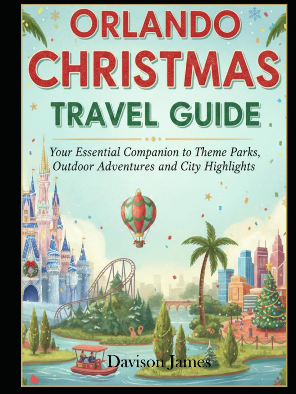 Orlando Christmas Travel Guide: Your Essential Companion to Theme Parks, Outdoor Adventures and City Highlights