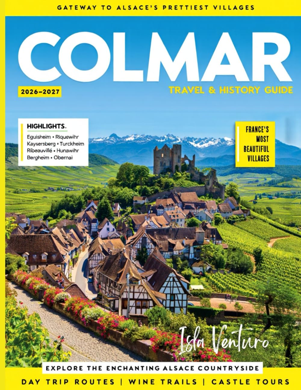 COLMAR TRAVEL & HISTORY GUIDE 2027 (FULL COLOR): Discover Colmar’s History, Architecture, Cuisine, and Timeless Alsatian Charm with sightseeing routes, wine experiences, and local insights
