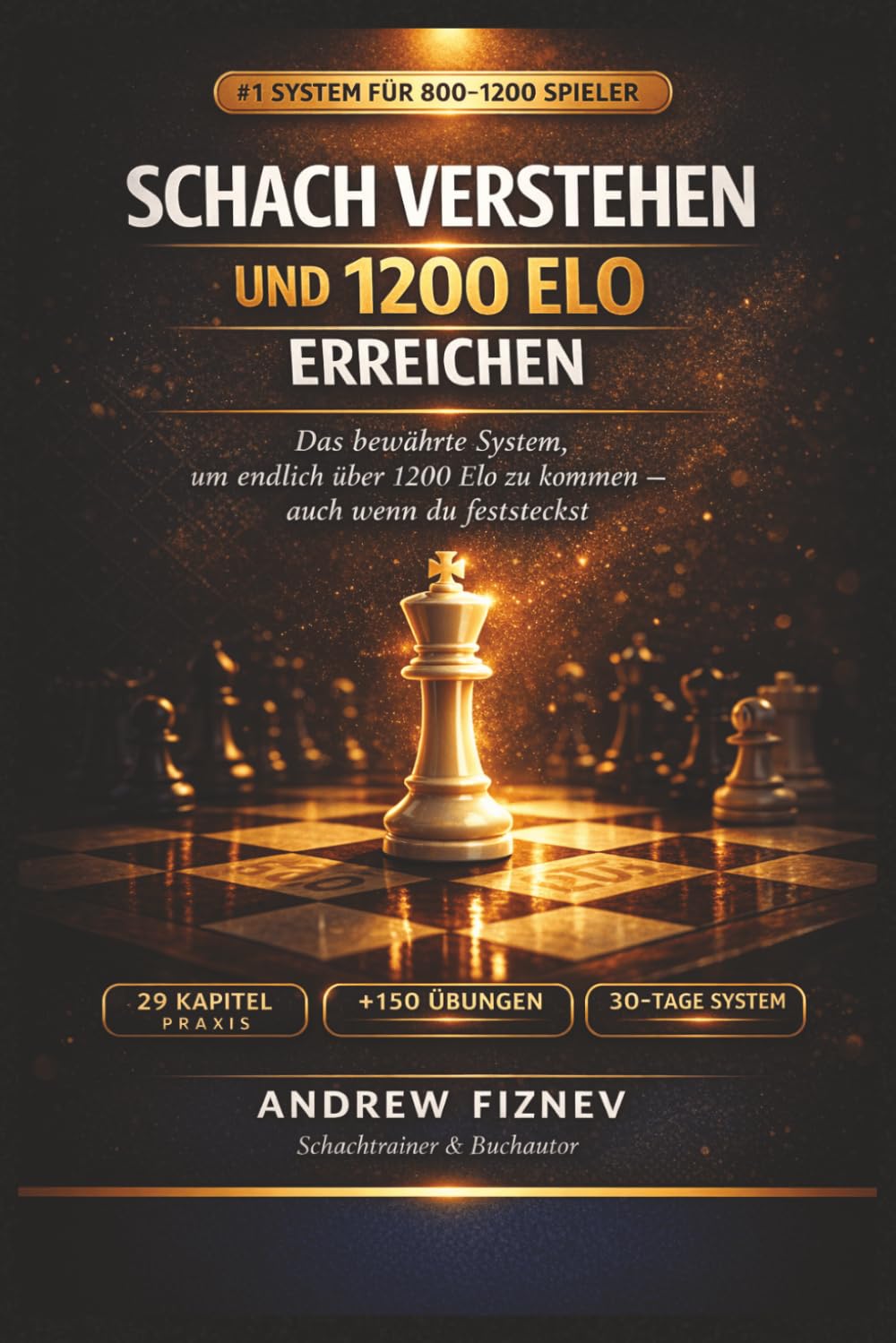 Schach verstehen und 1200 Elo erreichen: Das bewährte System für 800–1200 Spieler, um endlich über 1200 Elo zu kommen — mit 29 Kapiteln, 150+ Übungen und 30-Tage-Trainingsplan