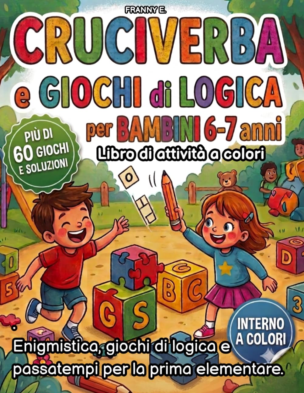 Cruciverba e giochi di logica per bambini 6-7 anni: Libro di attività a colori. Enigmistica, giochi di logica e passatempi per la prima elementare
