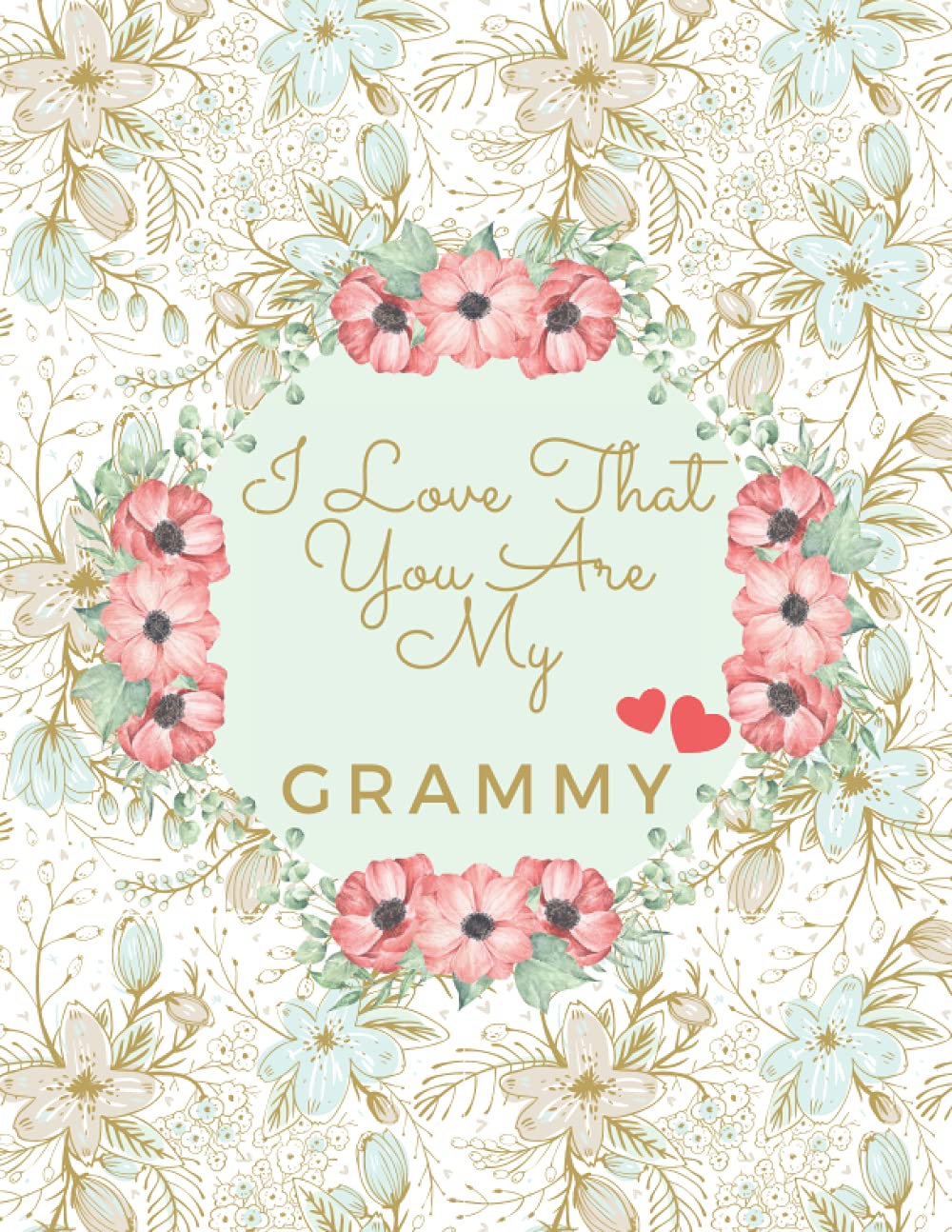 I Love That You Are My Grammy: Grammy Notebook, Cute Lined Notebook, Grammy Gifts, Floral