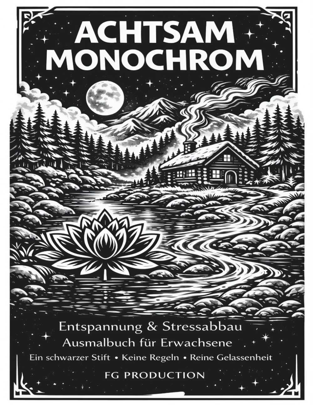 Achtsam Monochrom: Entspannung & Stressabbau – Ausmalbuch für Erwachsene Ein schwarzer Stift · Keine Regeln · Reine Gelassenheit