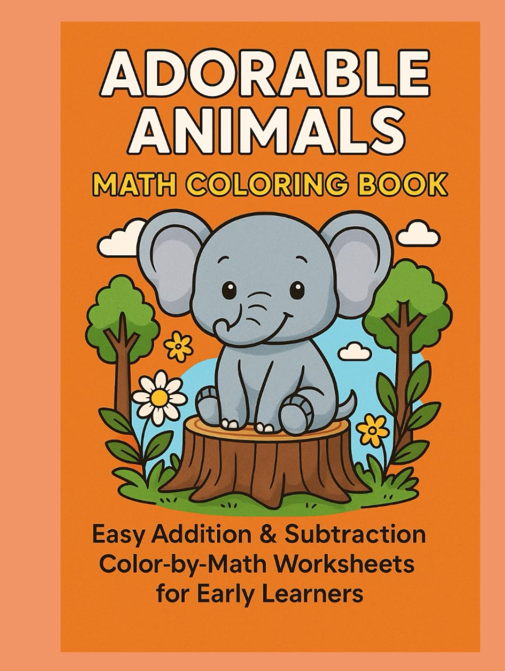 Adorable Animals Math Coloring Book: Easy Addition & Subtraction Color-By-Math Worksheets for Early Learners