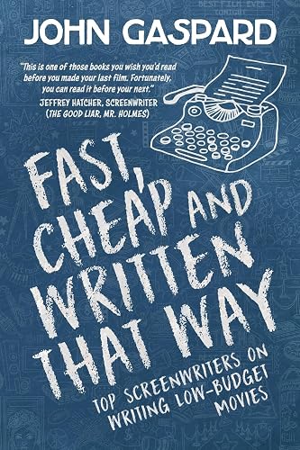 Fast, Cheap &amp; Written That Way: Top Screenwriters on Writing for Low-Budget Movies: 2 (Fast, Cheap Filmmaking Books)