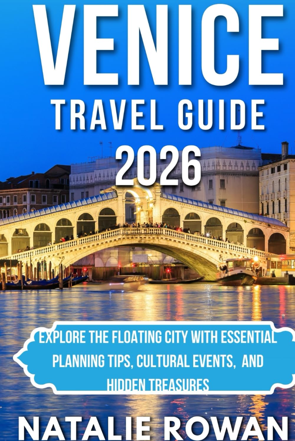 VENICE TRAVEL GUIDE 2026: Explore the Floating City with Essential Planning Tips, Cultural Events, And Hidden Treasures