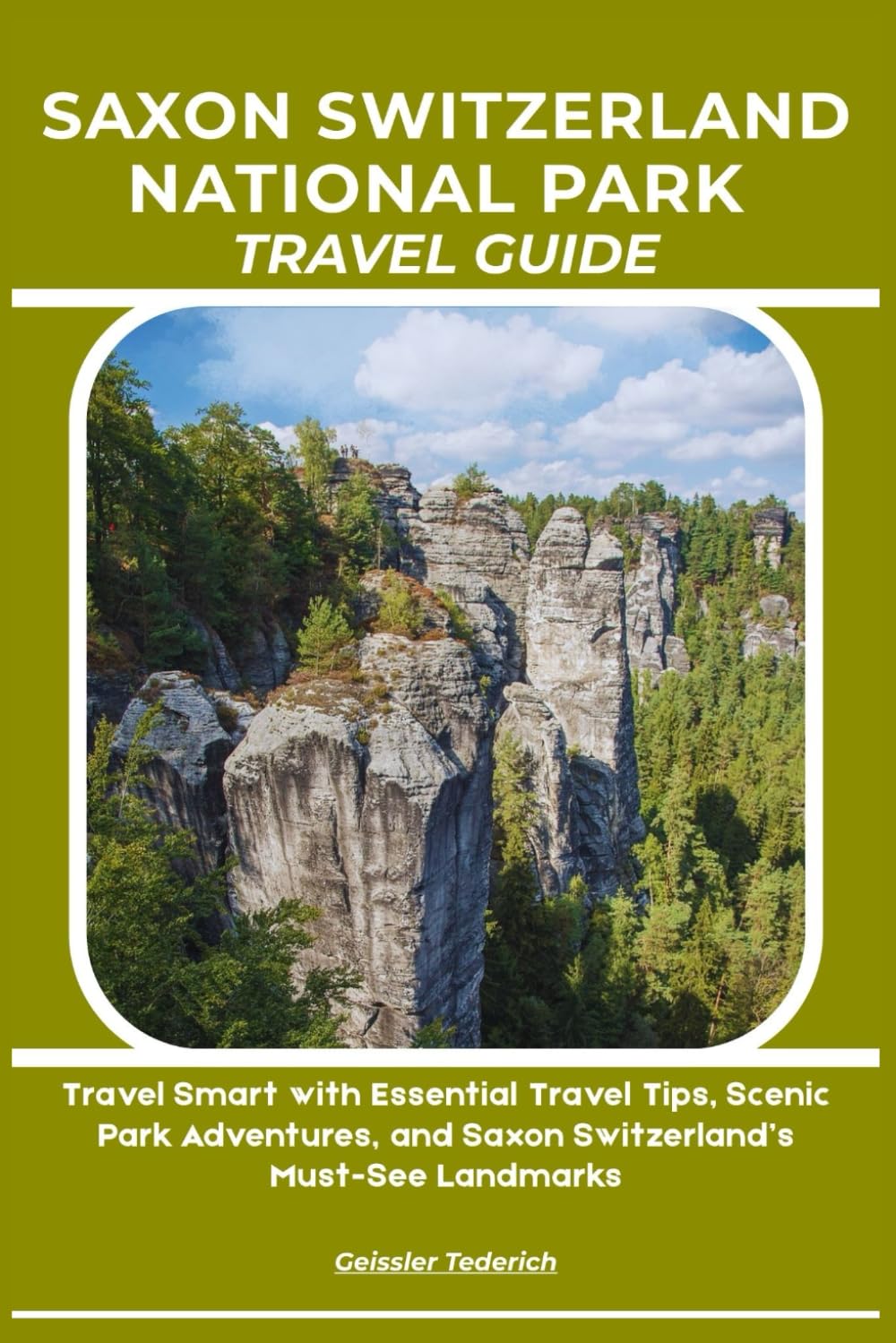 SAXON SWITZERLAND NATIONAL PARK TRAVEL GUIDE: Travel Smart with Essential Travel Tips, Scenic Park Adventures, and Saxon Switzerland’s Must-See Landmarks