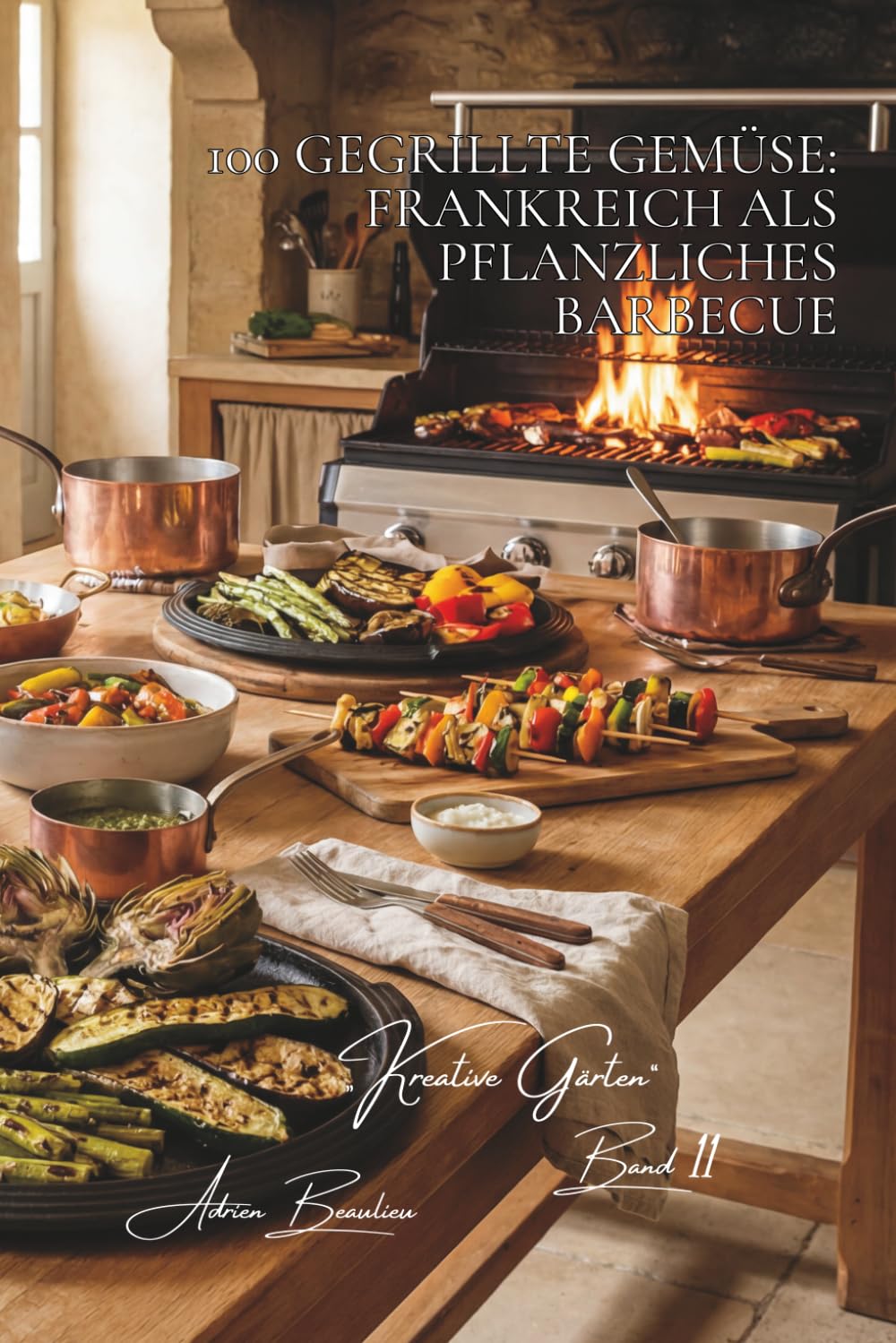100 gegrillte gemüse: frankreich als pflanzliches barbecue: plancha, grill, rösten… aromen durch die flamme entfalten (Serie gemüse & gärten – unterreihe „Kreative Gärten“)
