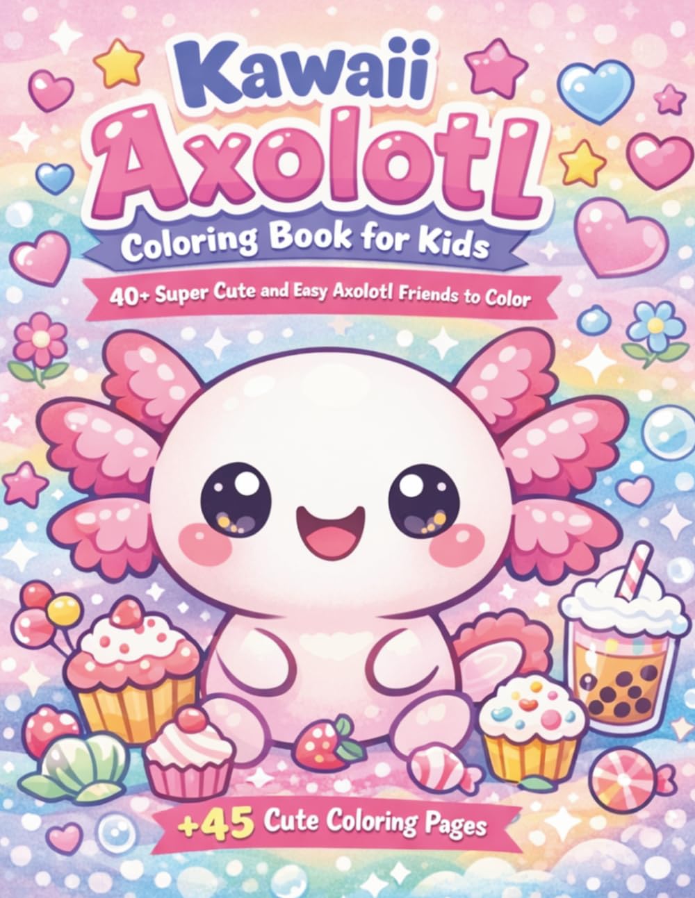 Kawaii Axolotl Coloring Book for Kids: 40+ Super Cute and Easy Axolotl Friends to Color (The Cute Axolotl Adventures Series)