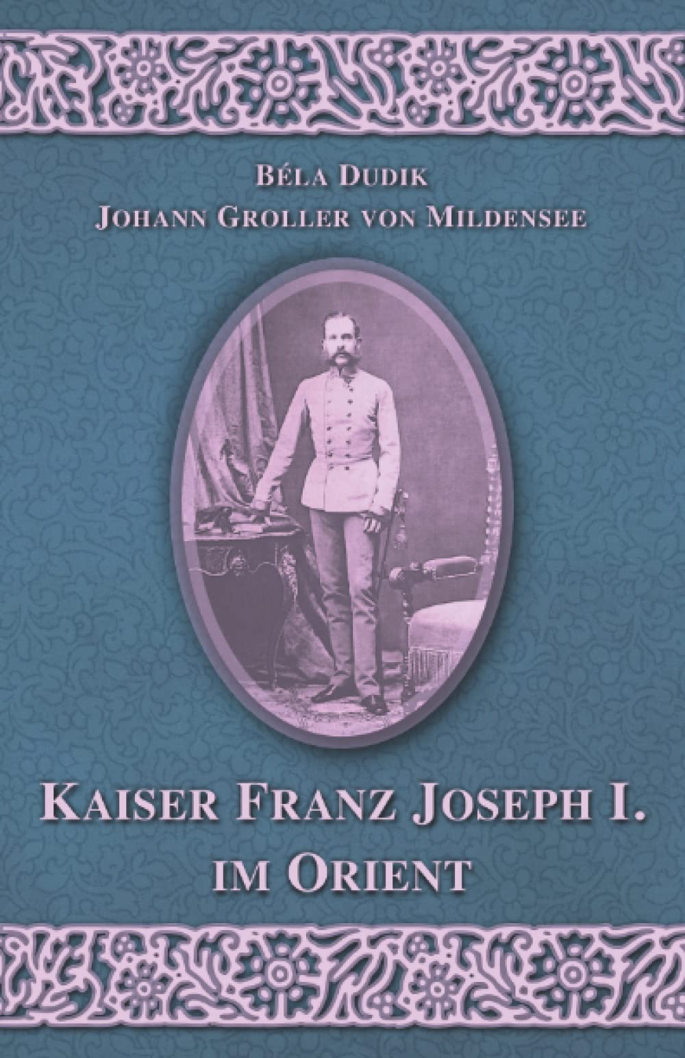 Kaiser Franz Joseph I. im Orient: Der Bericht des kaiserlichen Reisegefolges (Sissi Reihe)