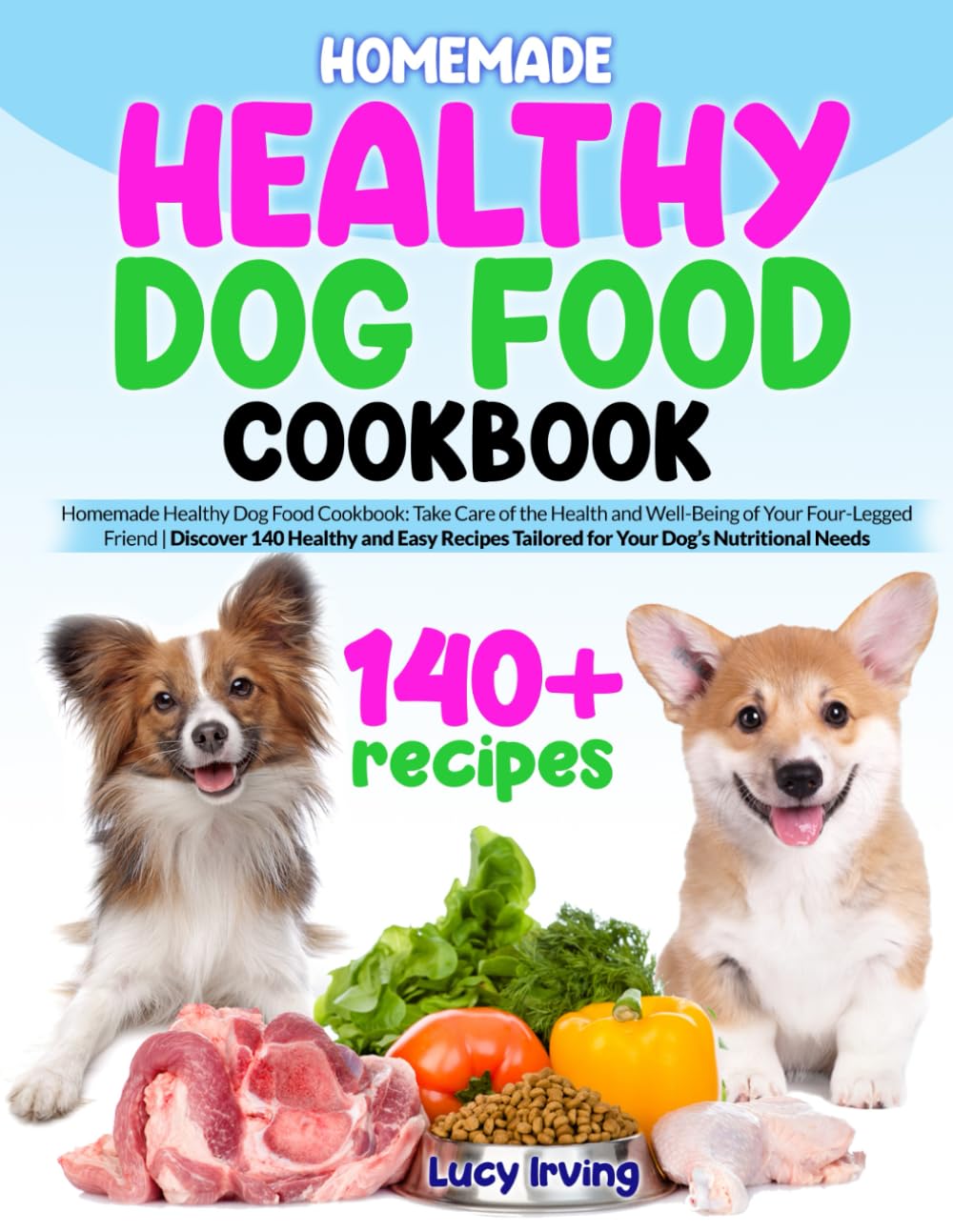 HOMEMADE HEALTHY DOG FOOD COOKBOOK: Homemade Healthy Dog Food Cookbook: Take Care of the Health and Well-Being of Your Four-Legged Friend | Discover ... Tailored for Your Dog’s Nutritional Needs