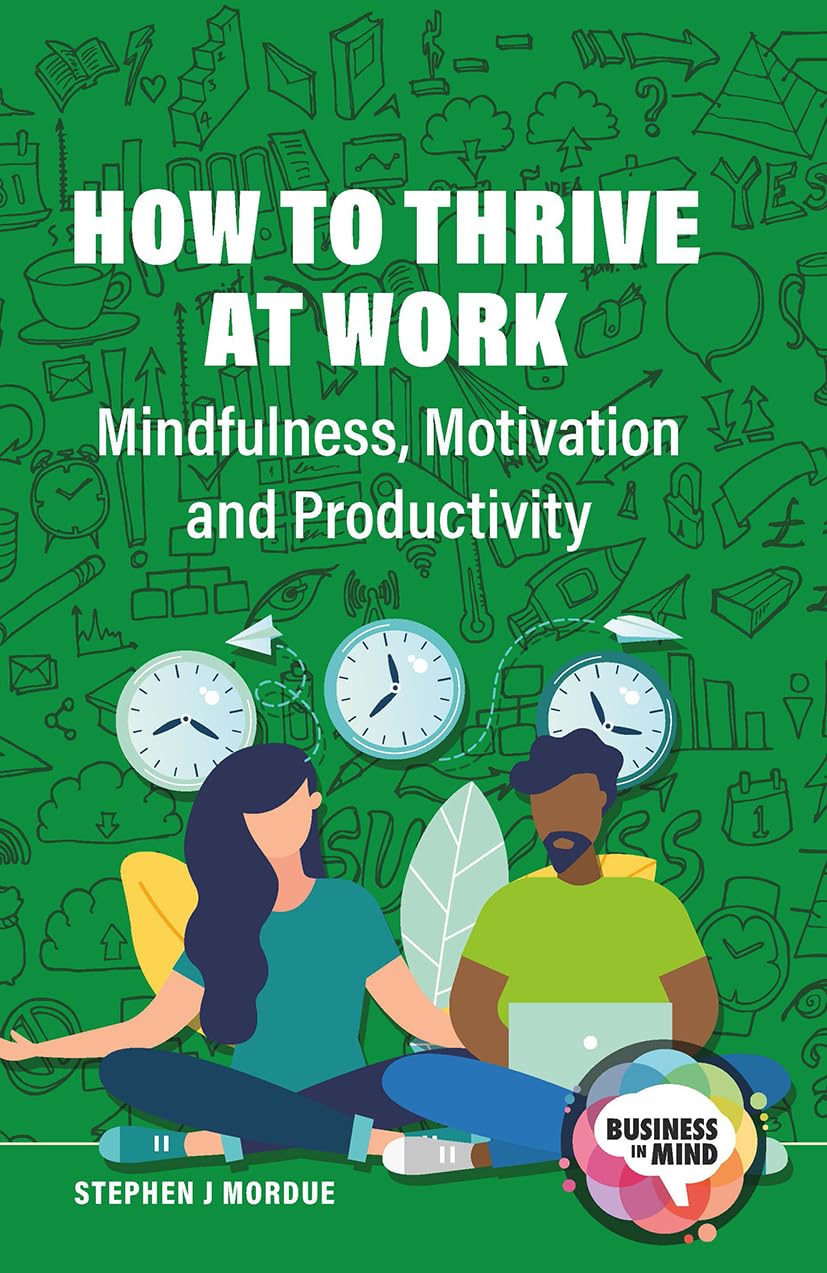 How to Thrive at Work: Mindfulness, Motivation and Productivity (Business in Mind)