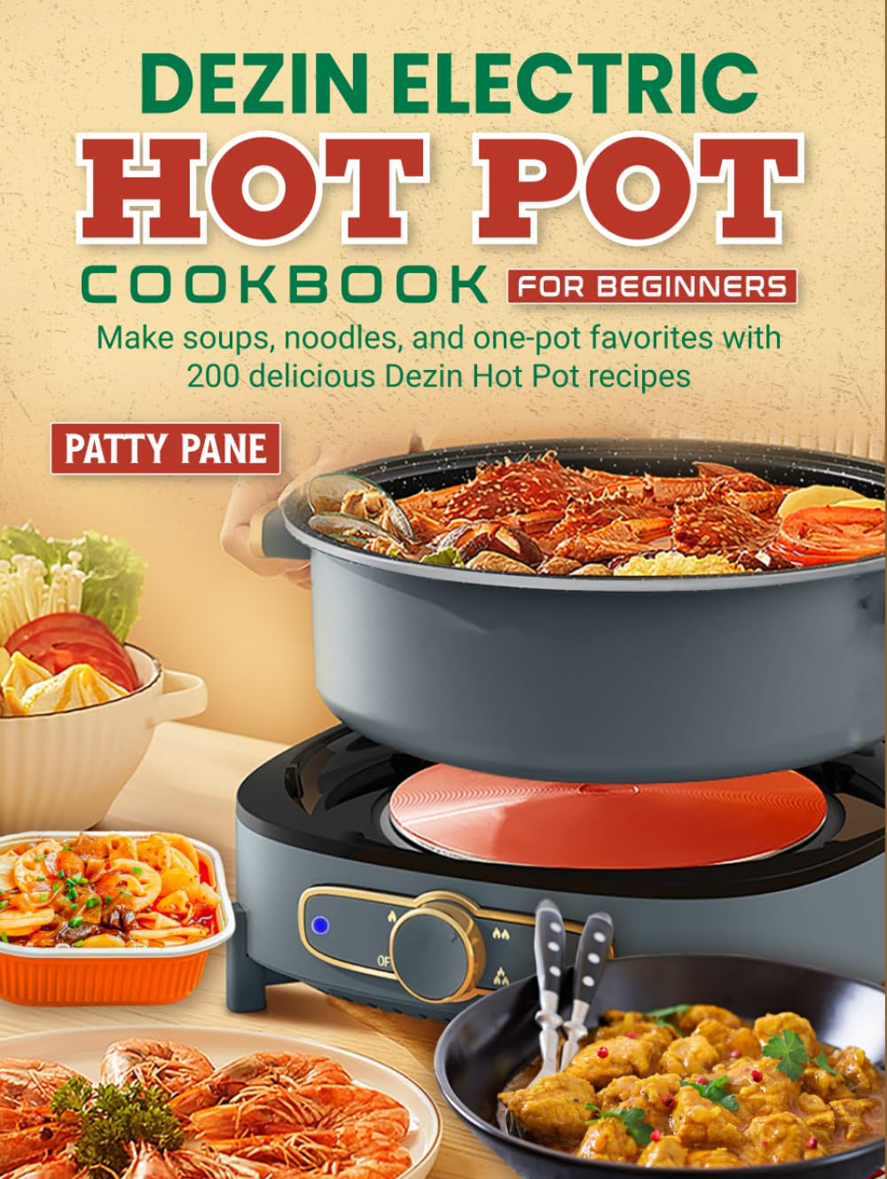 Dezin Electric Hot Pot Cookbook for Beginners: Make soups, noodles, and one-pot favorites with 200 delicious Dezin Hot Pot recipes