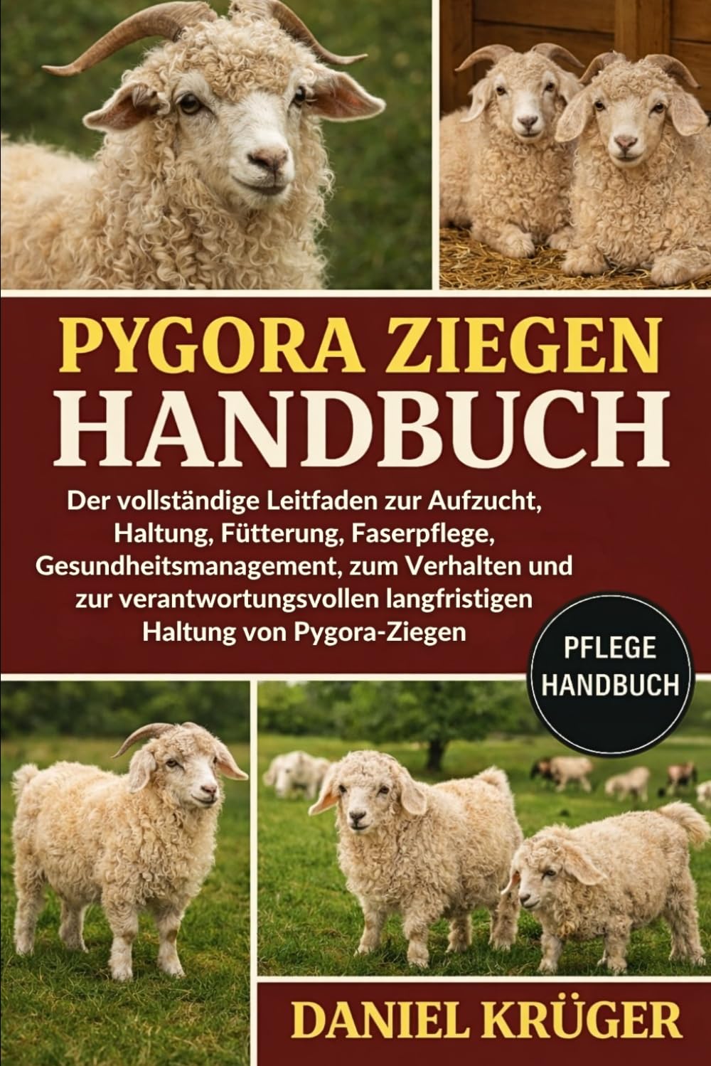 PYGORA-ZIEGEN HANDBUCH: Der vollständige Leitfaden zur Aufzucht, Haltung, Fütterung, Faserpflege, Gesundheitsmanagement, zum Verhalten und zur ... langfristigen Haltung von Pygora-Ziegen