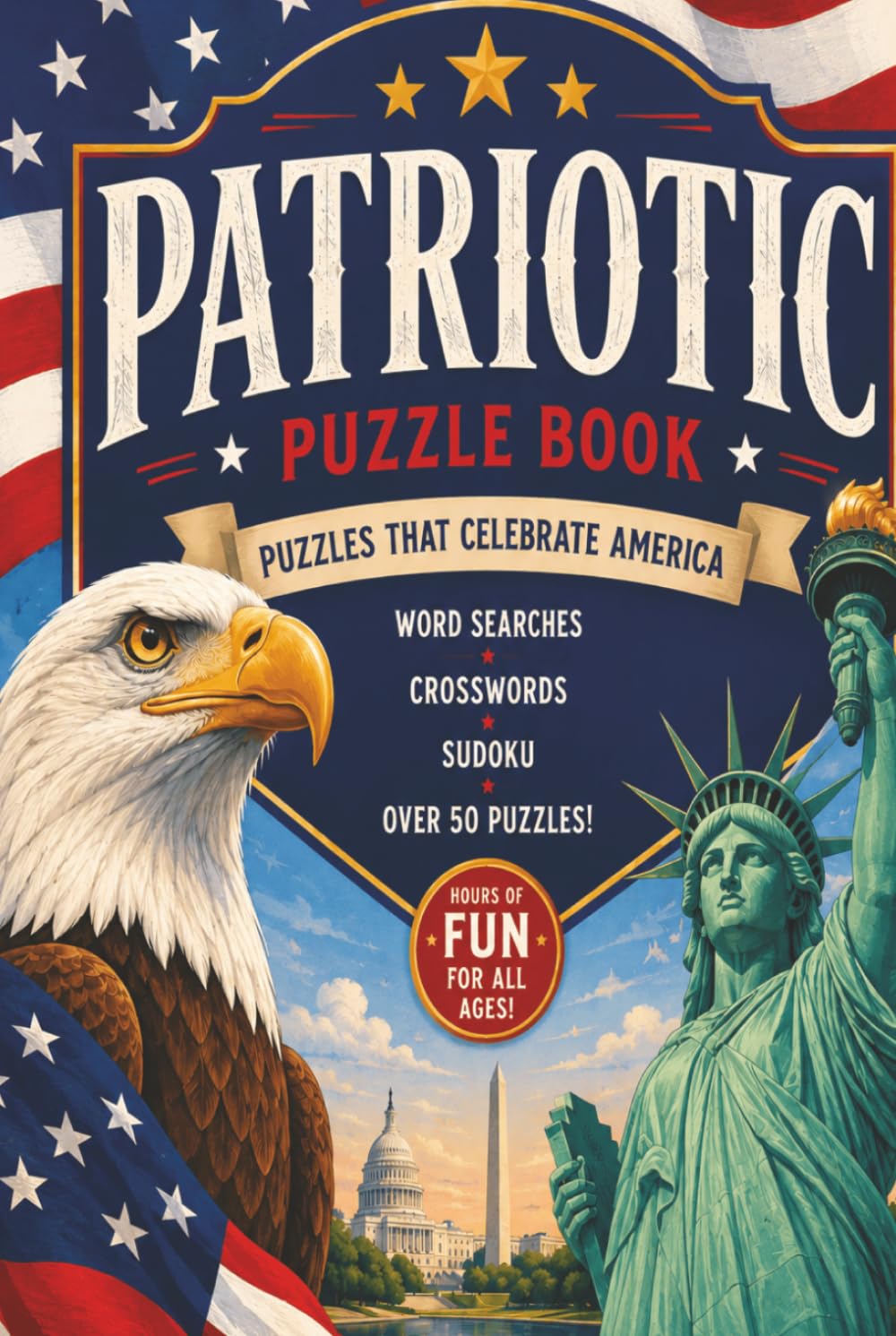 Patriotic Puzzle Book: Patriotic Word Search, Crossword, and Sudoku Puzzles | 6x9 inches, 120 pages | 50+ Puzzles | Solutions Included