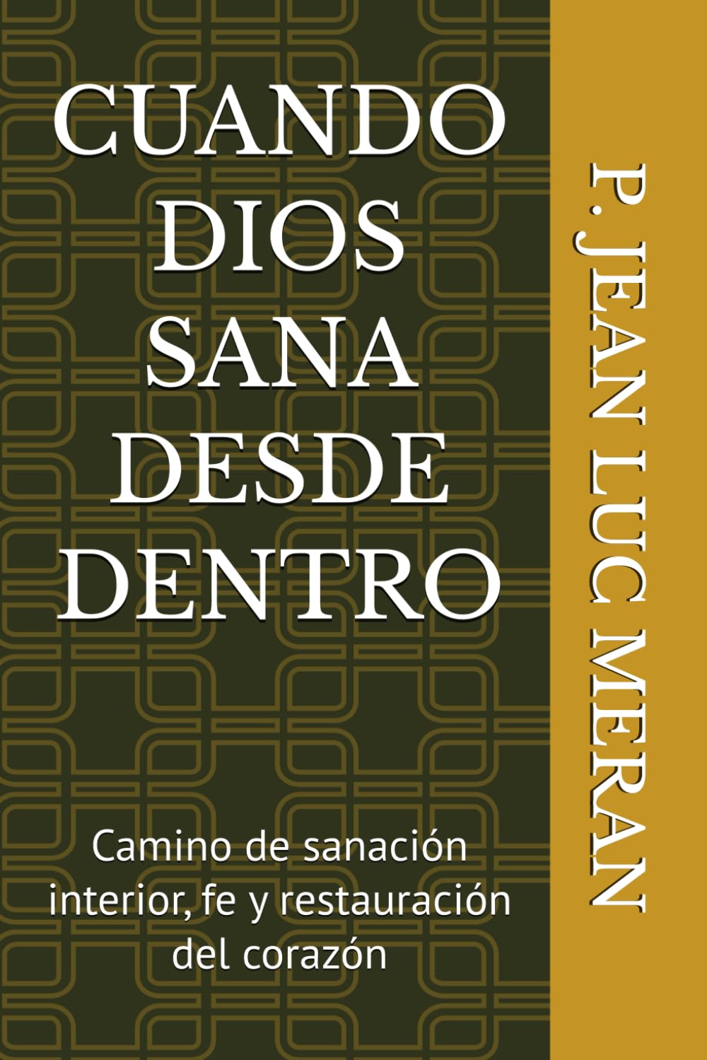 CUANDO DIOS SANA DESDE DENTRO: Camino de sanación interior, fe y restauración del corazón
