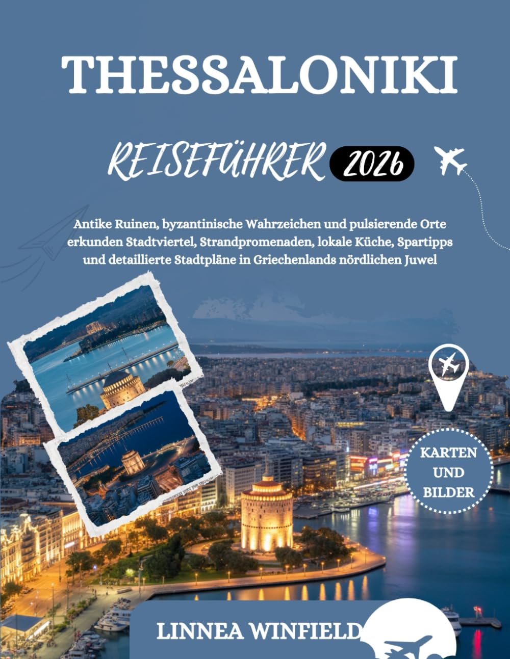 THESSALONIKI REISEFÜHRER 2026: Antike Ruinen, byzantinische Wahrzeichen und pulsierende Orte erkunden Stadtviertel, Strandpromenaden, lokale Küche, ... Stadtpläne in Griechenlands nördlichen Juwel