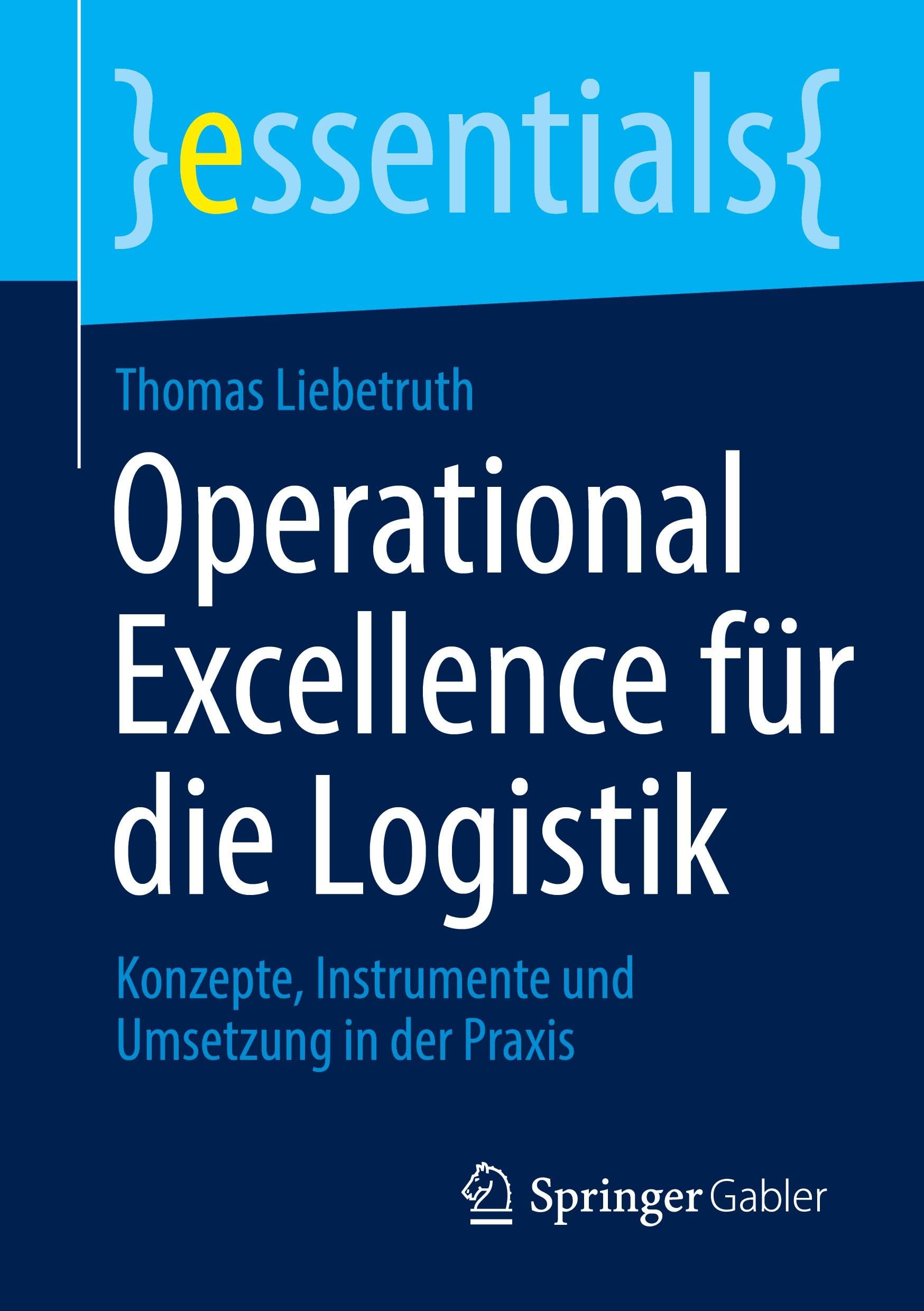 Operational Excellence für die Logistik: Konzepte, Instrumente und Umsetzung in der Praxis (essentials)