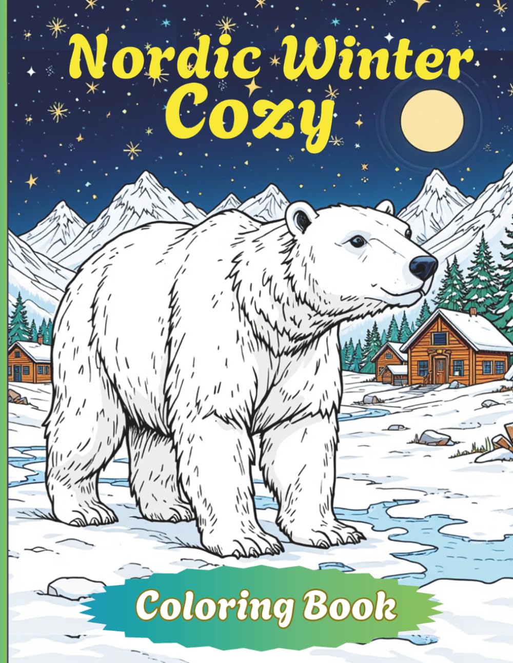 Nordic Winter Cozy Coloring Book: Beautiful Calm Hygge Scenes and Scandinavian Winter Designs for Adults and Teens | Peaceful Cabins, Snowy Forests, ... Moments to Inspire Calm and Creativity