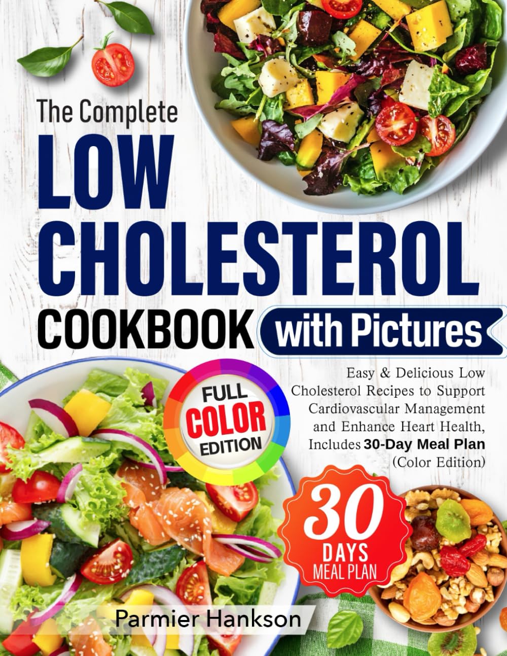 The Complete Low Cholesterol Cookbook with Pictures: Easy & Delicious Low Cholesterol Recipes to Support Cardiovascular Management and Enhance Heart Health, Includes 30-Day Meal Plan (Color Edition)
