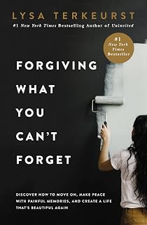Forgiving What You Can't Forget by Lysa TerKeurst: #1 NYT Bestseller on Biblical Forgiveness, Healing Pain & Moving On
