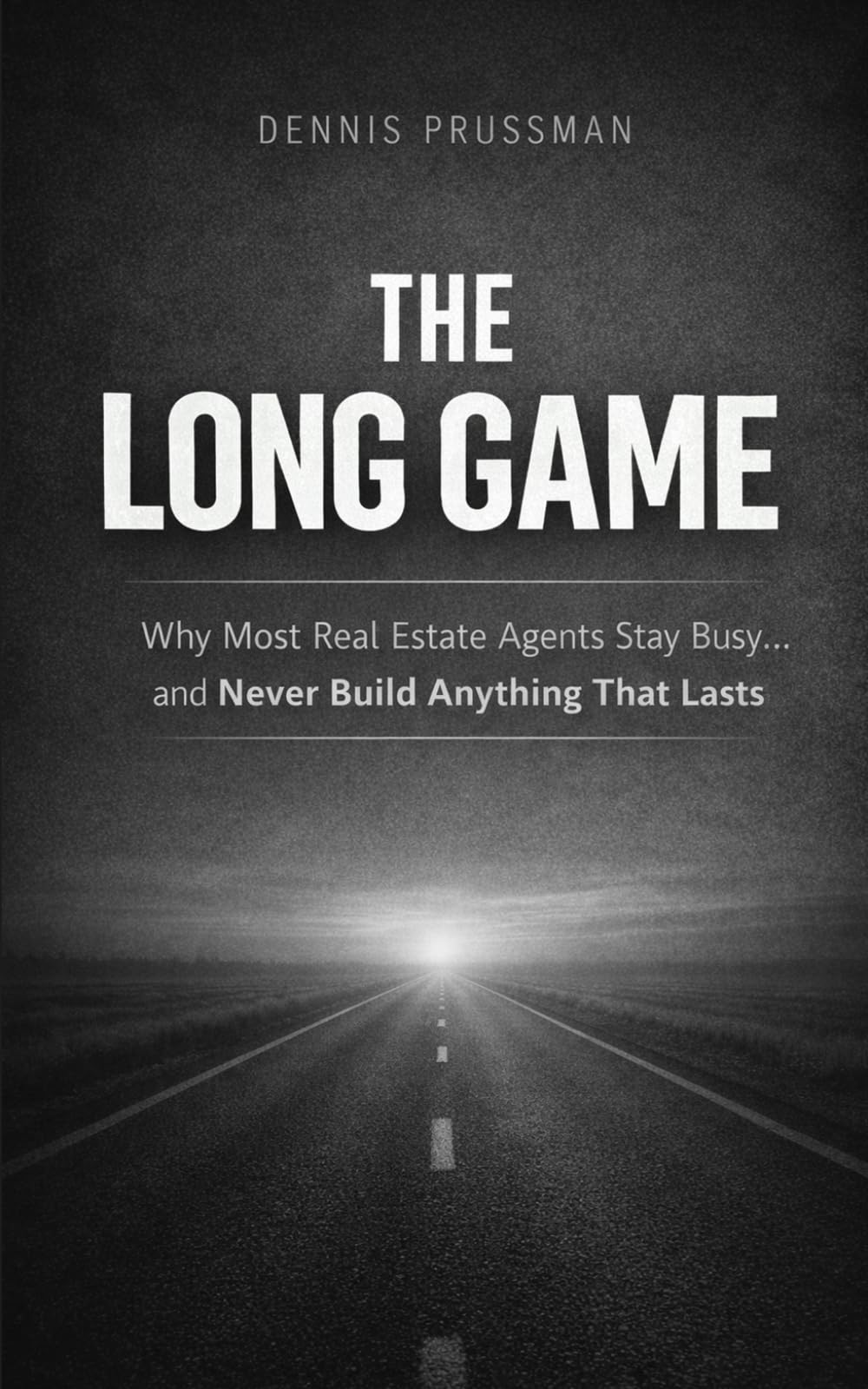 The Long Game: Why Most Real Estate Agents Stay Busy... And Never Build Anything That Lasts
