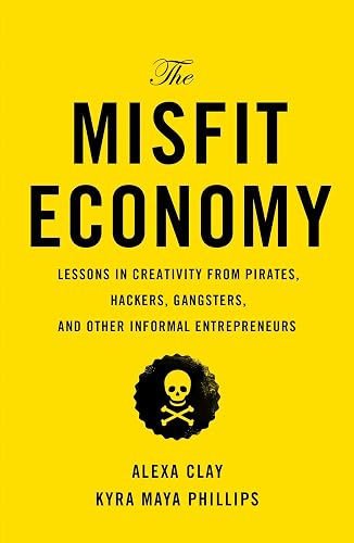 The Misfit Economy: Lessons in Creativity from Pirates, Hackers, Gangsters and Other Informal Entrepreneurs