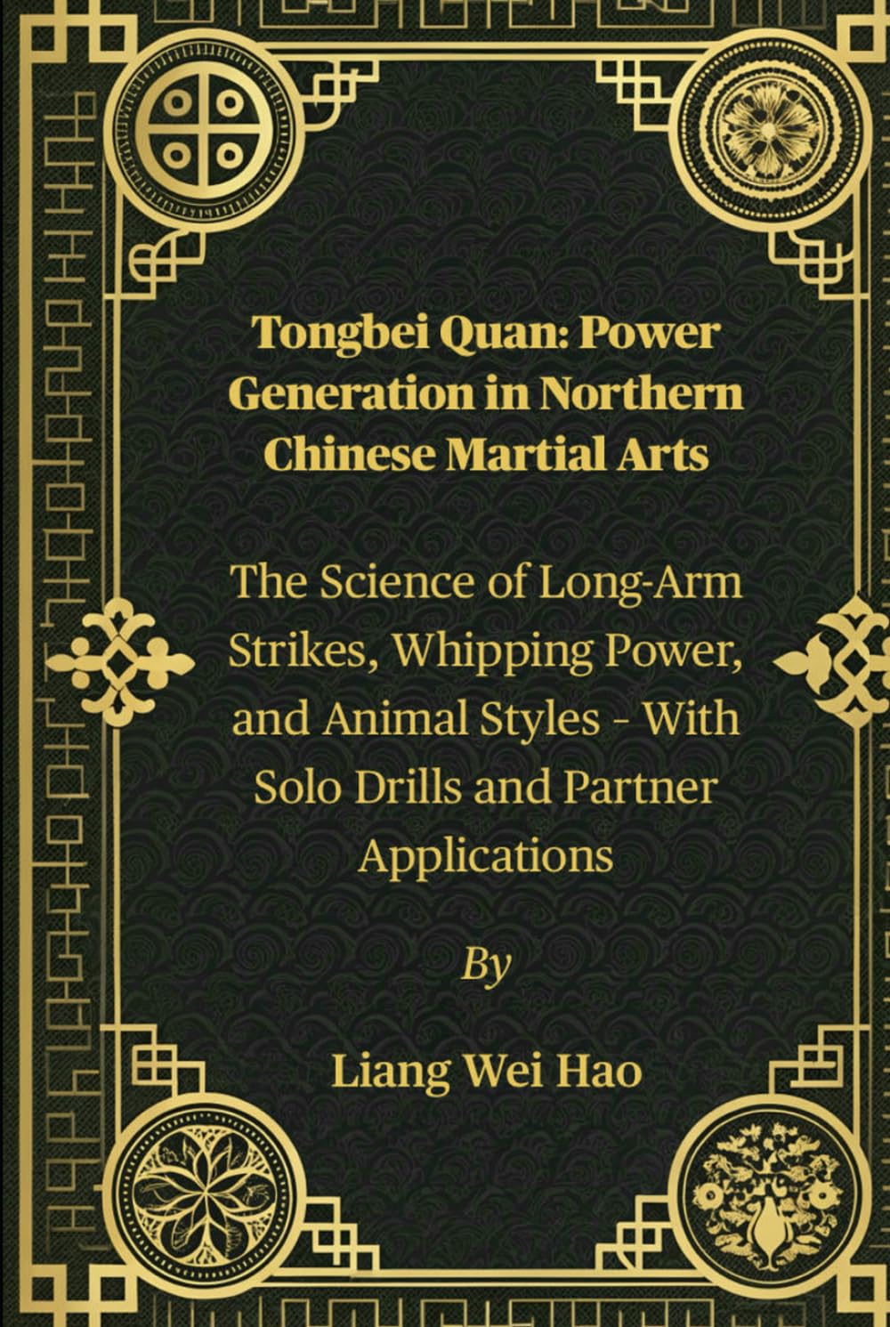 Tongbei Quan: Power Generation in Northern Chinese Martial Arts: The Science of Long-Arm Strikes, Whipping Power, and Animal Styles – With Solo Drills and Partner Applications      Hardcover – July 8, 2025