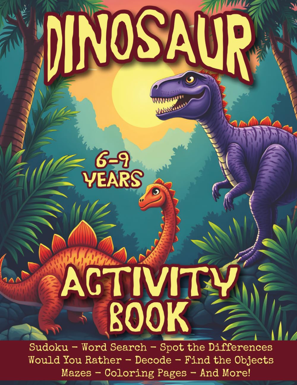 Dinosaur Activity Book For Kids Ages 6 - 9 With Sudoku - Word Search - Would You Rather - Mazes - Spot The Differences - Coloring Pages - & More!