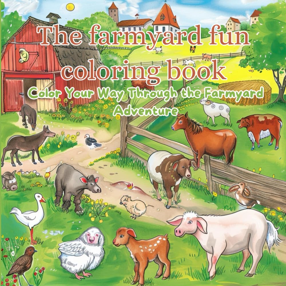 THE FARMYARD FUN COLORING BOOK: Color Your Way Through the Farmyard Adventure