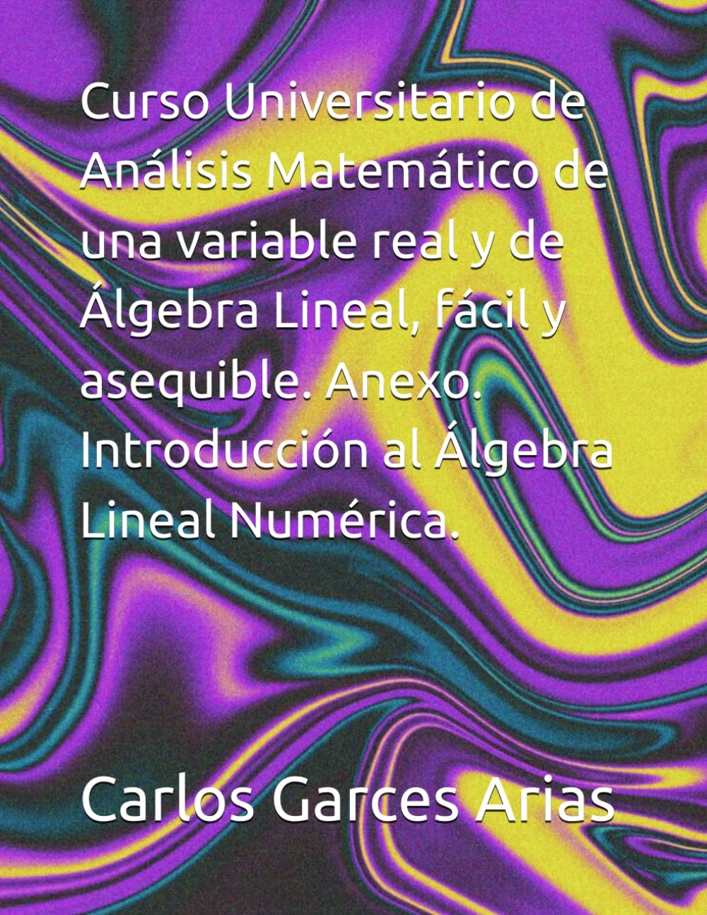 Curso Universitario de Análisis Matemático de una variable real y de Álgebra Lineal, fácil y asequible. Anexo. Introducción al Álgebra Lineal Numérica.