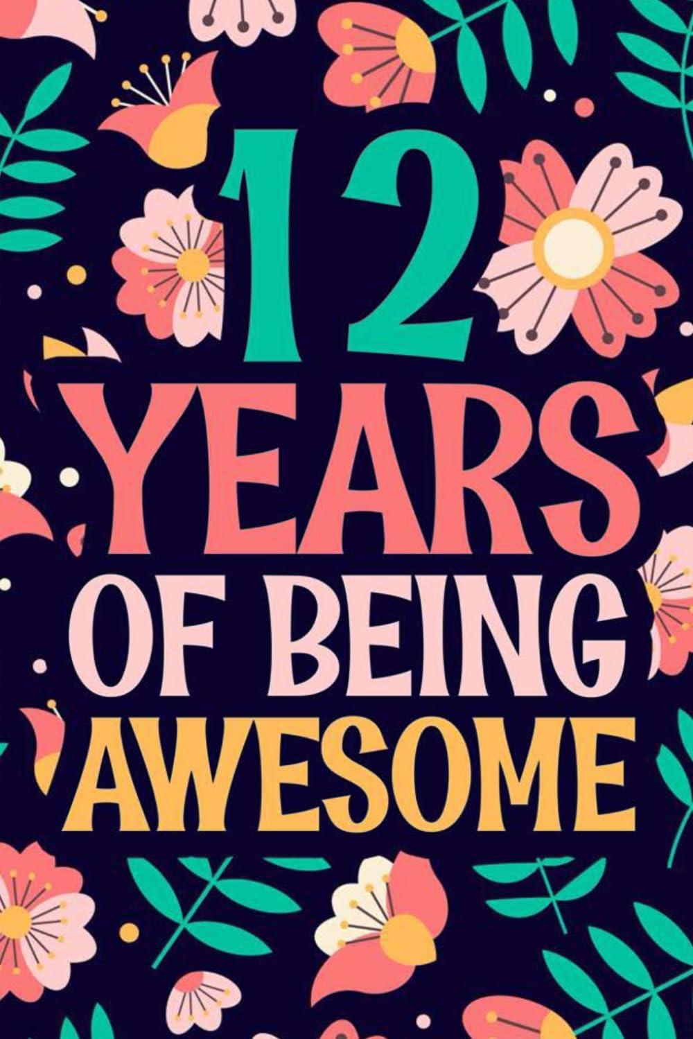 12 Years Of Being Awesome Girls journal: Colorful Floral 12th Birthday Ruled journal & Diaries Notebook - 6" x 9" -120 Pages