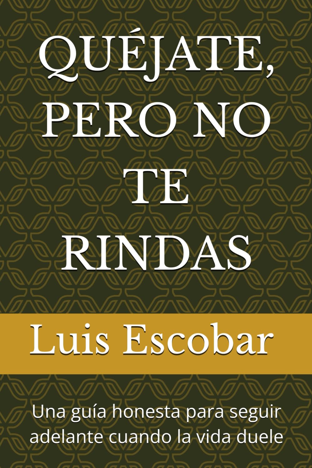 QUÉJATE, PERO NO TE RINDAS: Una guía honesta para seguir adelante cuando la vida duele
