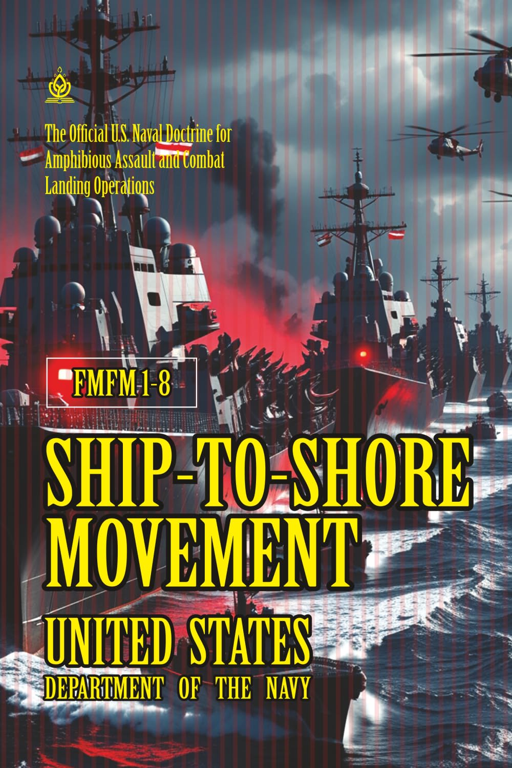 FMFM 1-8 Ship-to-Shore Movement: [Annotated] The Official U.S. Naval Doctrine for Amphibious Assault and Combat Landing Operations (FMFM – Fleet Marine Force Manual Official Doctrine Library)