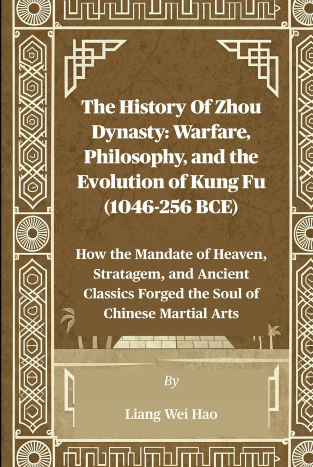 The History Of Zhou Dynasty: Warfare, Philosophy, and the Evolution of Kung Fu (1046-256 BCE): How the Mandate of Heaven, Stratagem, and Ancient Classics Forged the Soul of Chinese Martial Arts