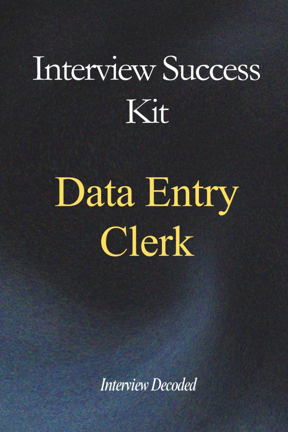 Data Entry Clerk Interview Guide: Real Interview Questions, Answer Strategies, Hiring Manager Insights and Data Accuracy Preparation Workbook