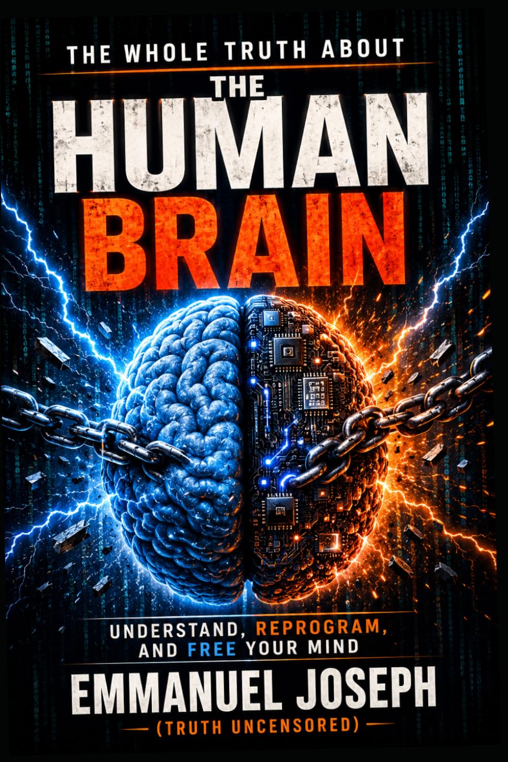 THE WHOLE TRUTH ABOUT THE HUMAN BRAIN: How to Reprogram Your Brain and Take Back Control of Your Life (TOUTE LA VERITE)