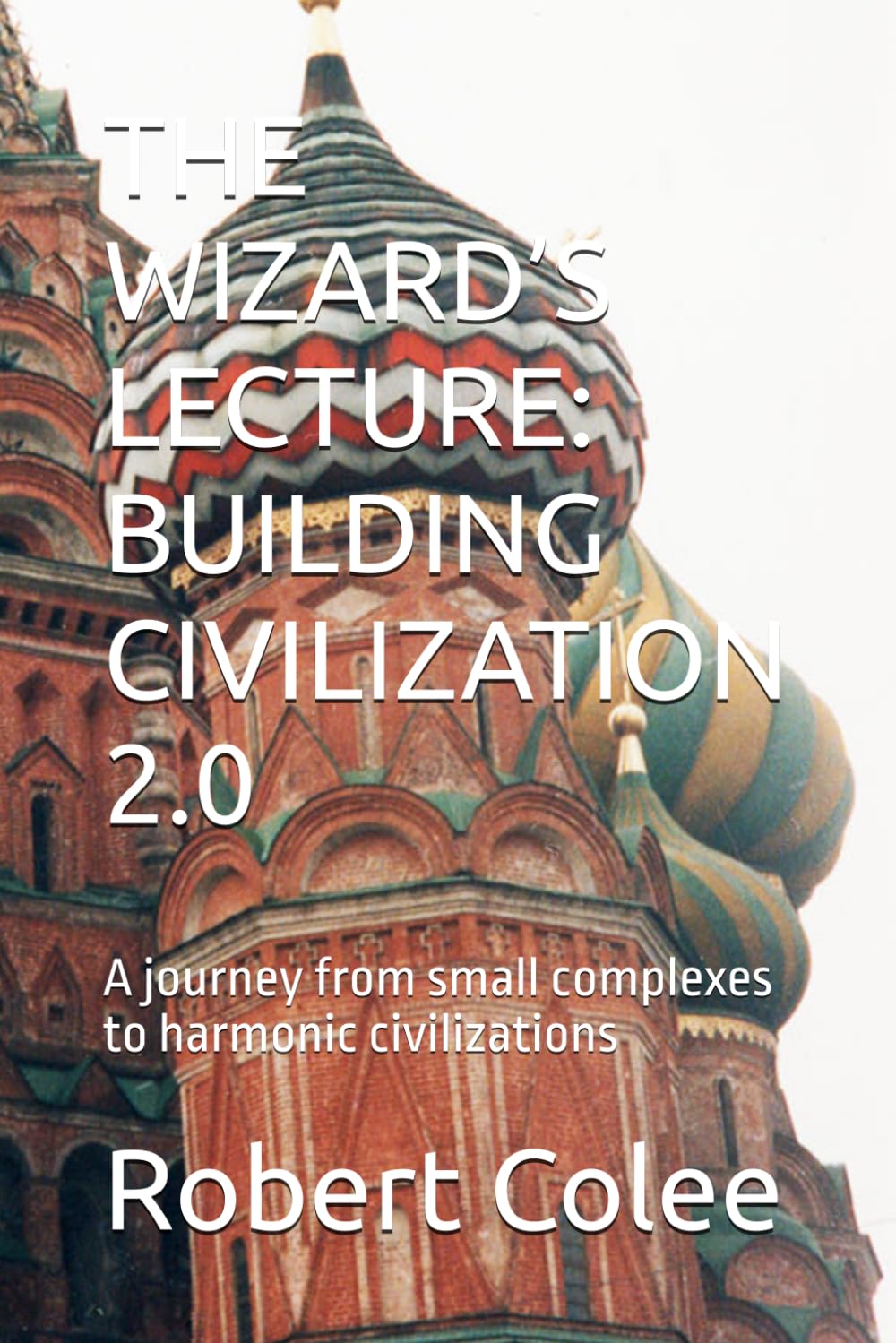 THE WIZARD’S LECTURE: BUILDING CIVILIZATION 2.0: A journey from small complexes to harmonic civilizations (The musings of the Wizard)
