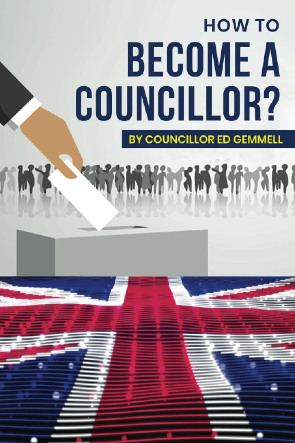 How to Become a Councillor?: The definitive guide to getting elected to local government