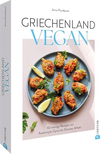 Griechenland vegan: 60 sonnige Rezepte von Austernpilz-Gyros bis Zitronen-Bifteki