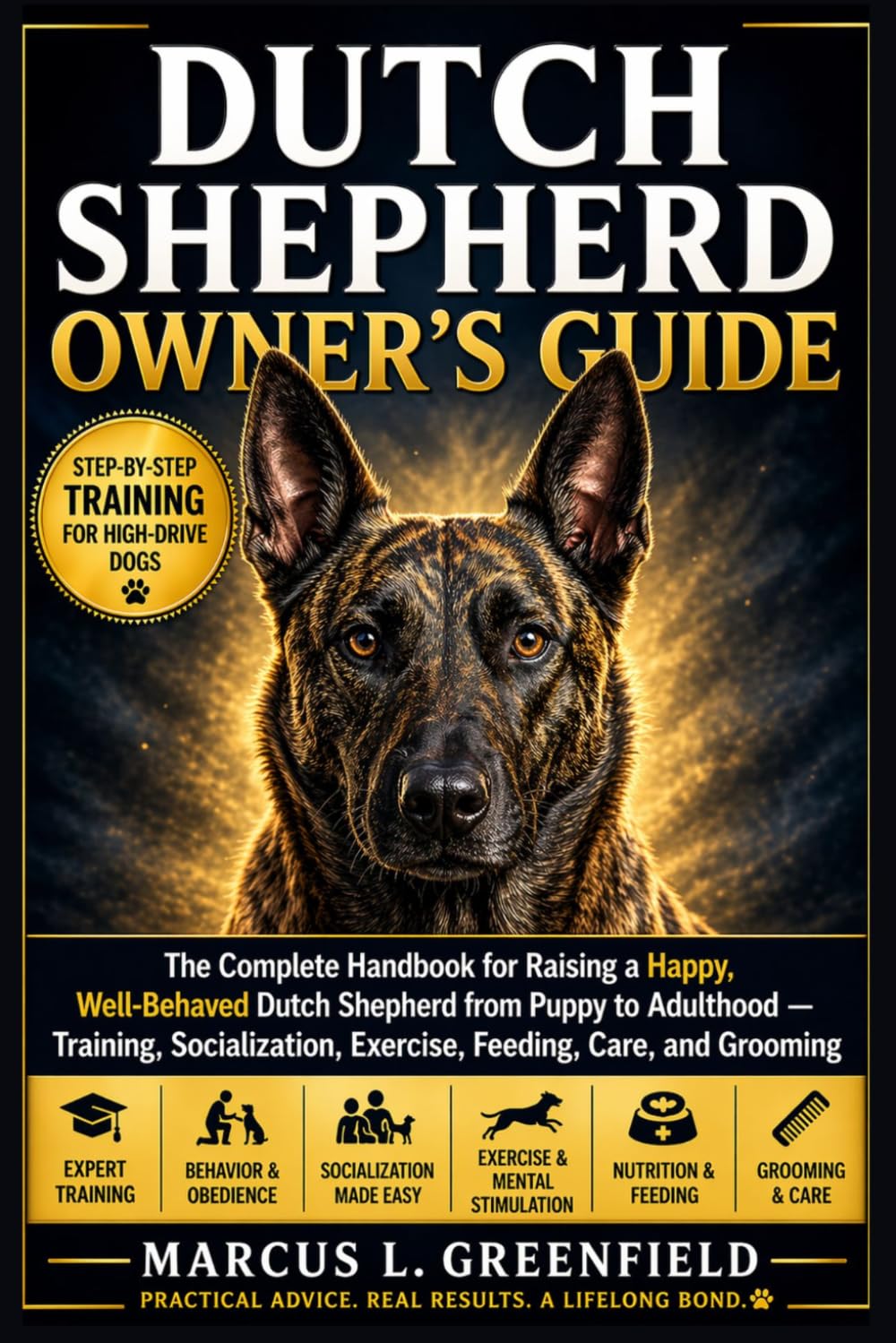 DUTCH SHEPHERD OWNER’S GUIDE: The Complete Handbook for Raising a Happy, Well-Behaved Dutch Shepherd from Puppy to Adulthood — Training, Socialization, Exercise, Feeding, Care, and Grooming