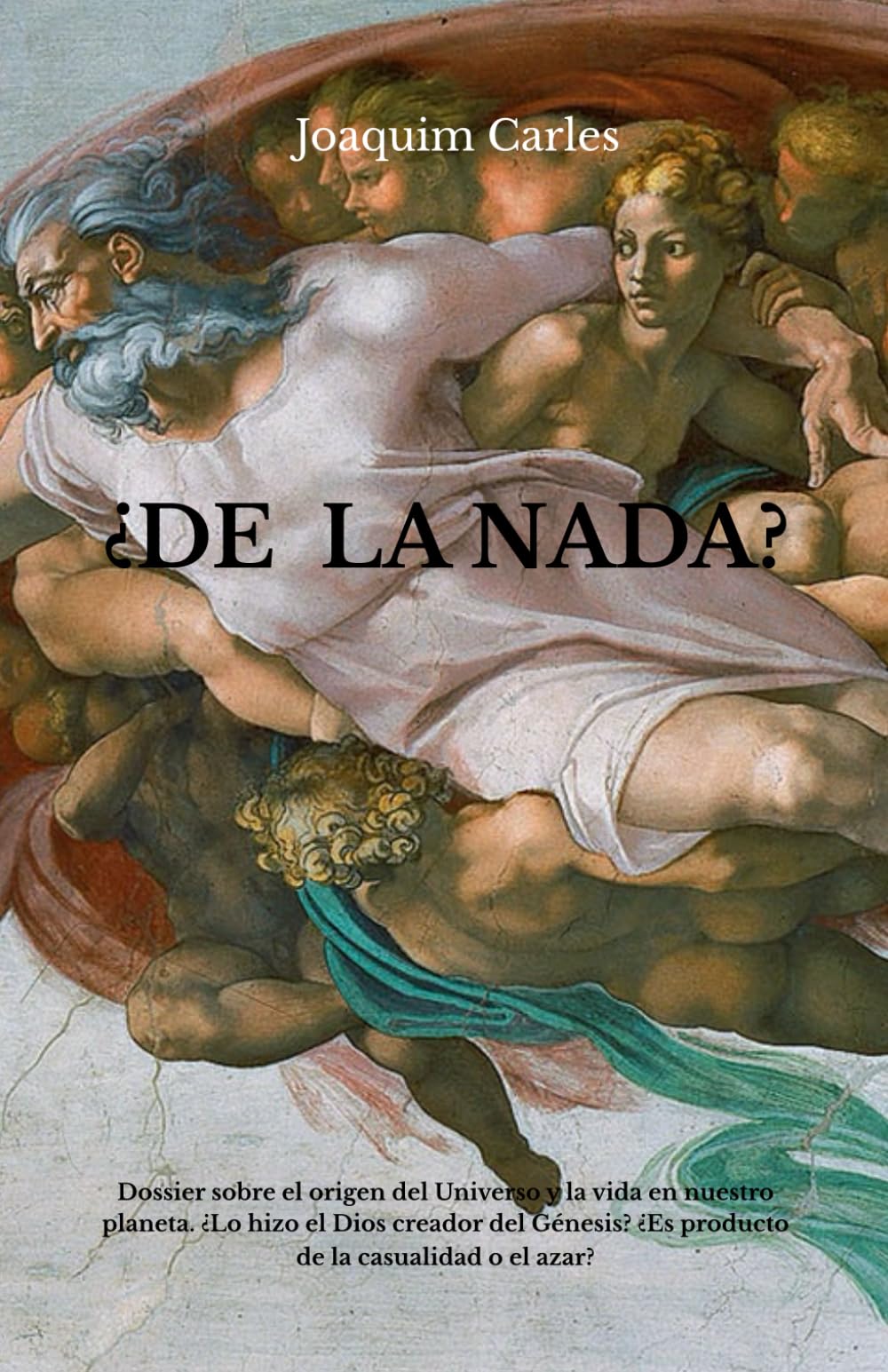 ¿DE LA NADA?: Dossier sobre el origen del Universo y la vida en nuestro planeta. ¿Lo hizo el Dios creador del Génesis? ¿Es producto de la casualidad o el azar?