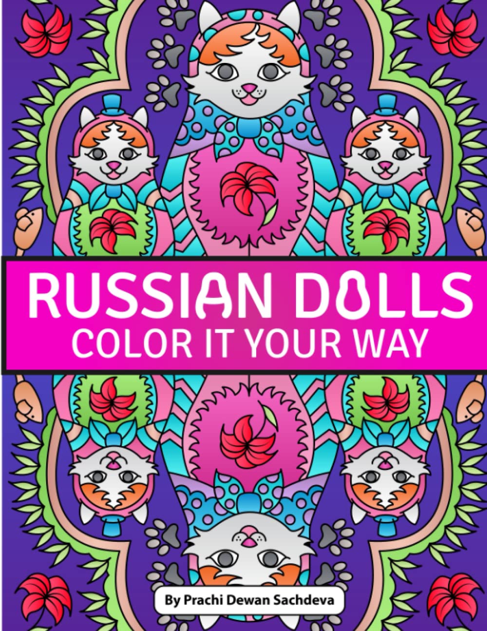 Russian Dolls - Color It Your Way: An Adult Coloring Book on Matryoshka Nesting Dolls For Relaxation, Fun, and Stress Relief with cute and lively Babushka Russian Dolls
