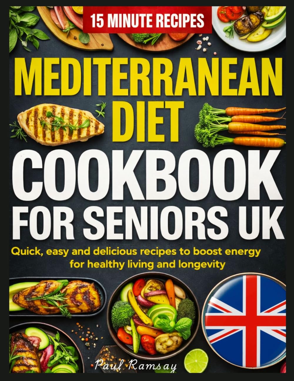 Mediterranean Diet Cookbook For Seniors UK: Quick, Easy and Delicious Recipes to Boost Energy for Healthy Living and Longevity