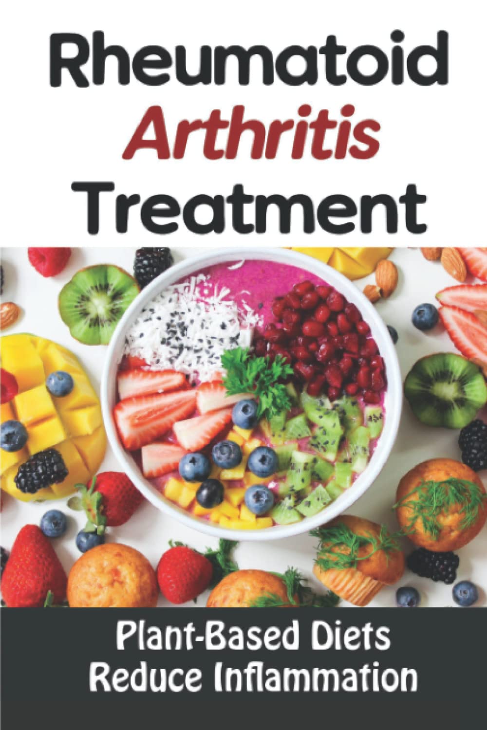 Rheumatoid Arthritis Treatment: Plant-Based Diets Reduce Inflammation