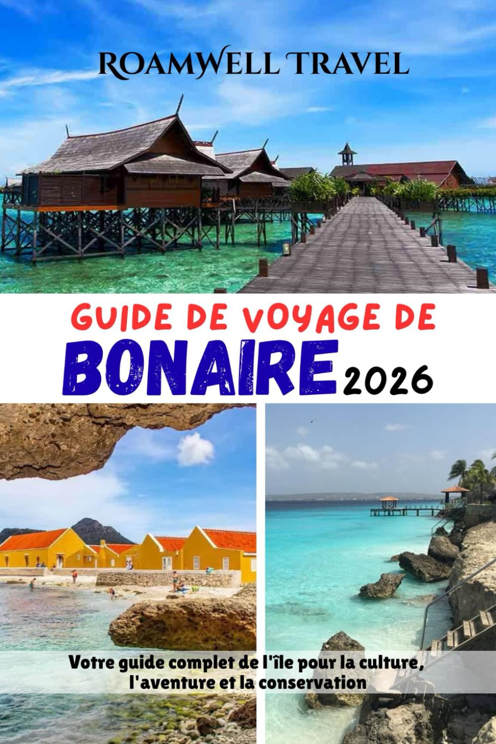 GUIDE DE VOYAGE DE BONAIRE 2026: Votre guide complet de l'île pour la culture, l'aventure et la conservation